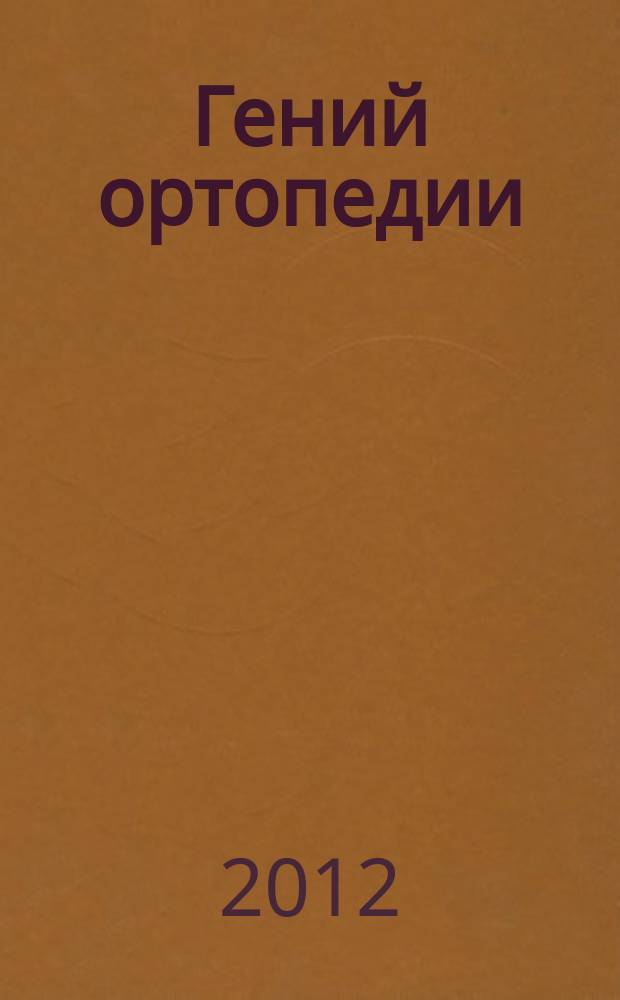 Гений ортопедии : Науч.-теорет. и практ. журн. основан в память акад. Г.А. Илизарова. 2012, № 1