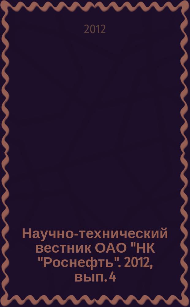 Научно-технический вестник ОАО "НК "Роснефть". 2012, вып. 4 (29)