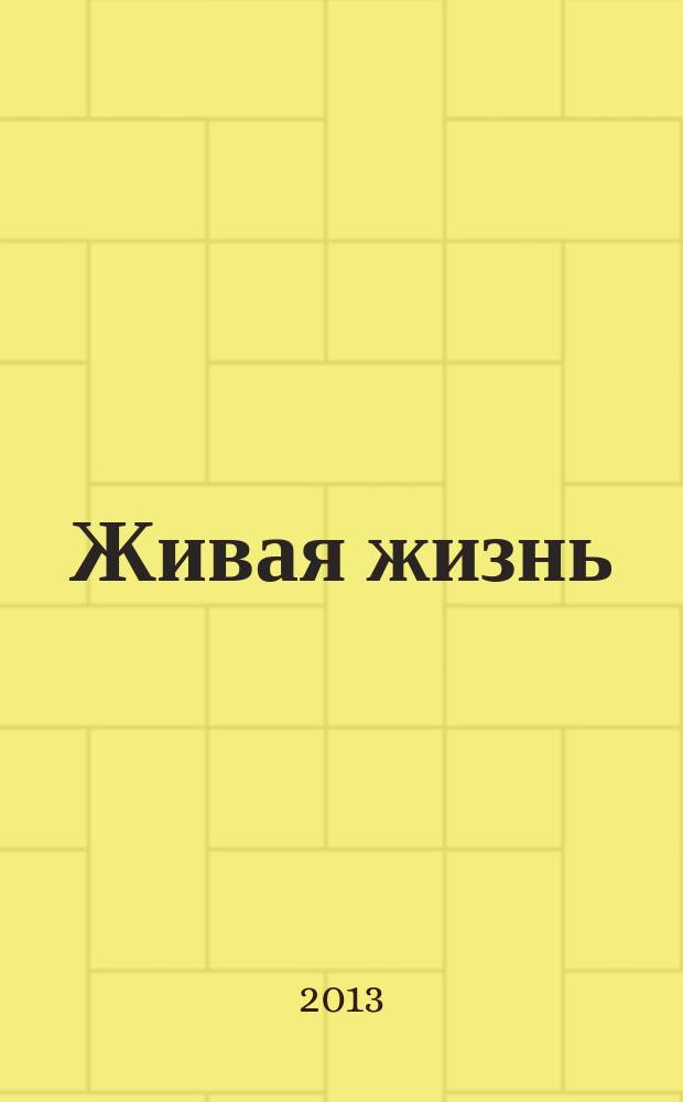Живая жизнь : ежедневные встречи с Богом журнал для духовного развития и размышления над Словом журнал для духовного развития и размышления над Библией. 2013, № 1 (21)