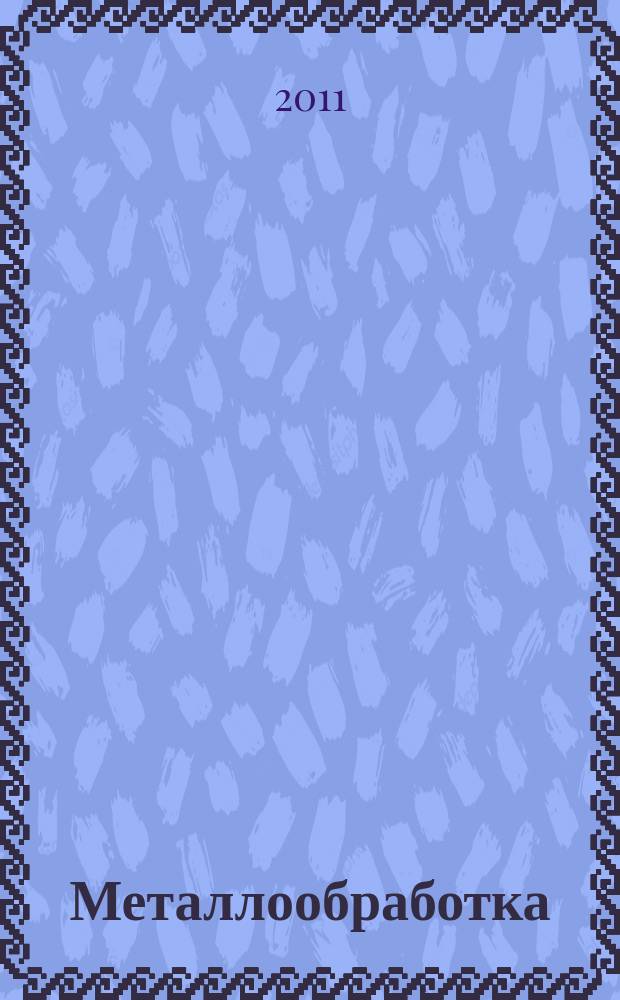 Металлообработка : МО Науч.-произв. журн. 2011, 2 (62)