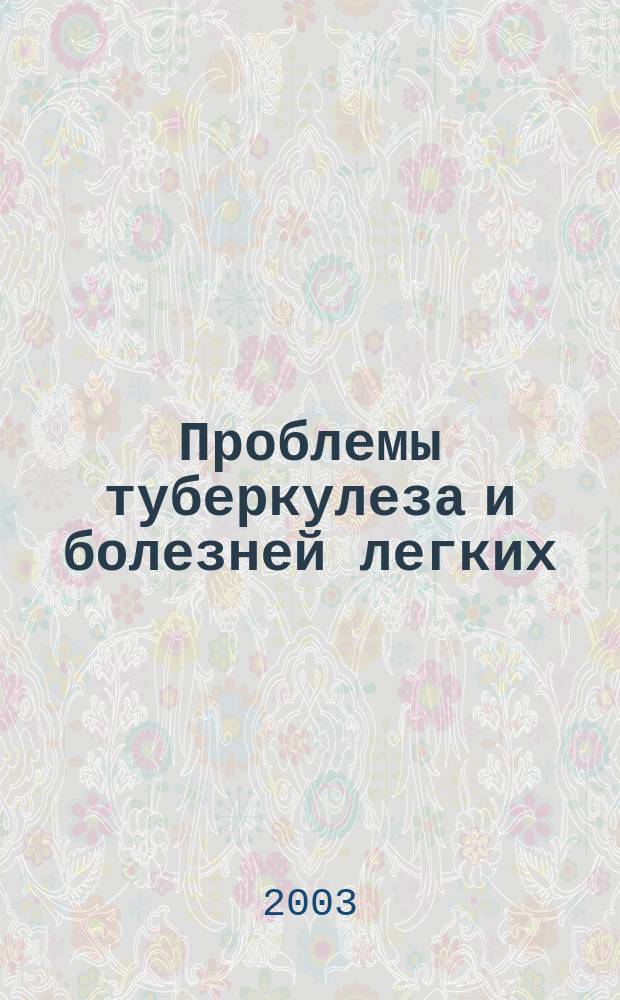 Проблемы туберкулеза и болезней легких : Ежемес. науч.-практ. журн. 2003, № 12