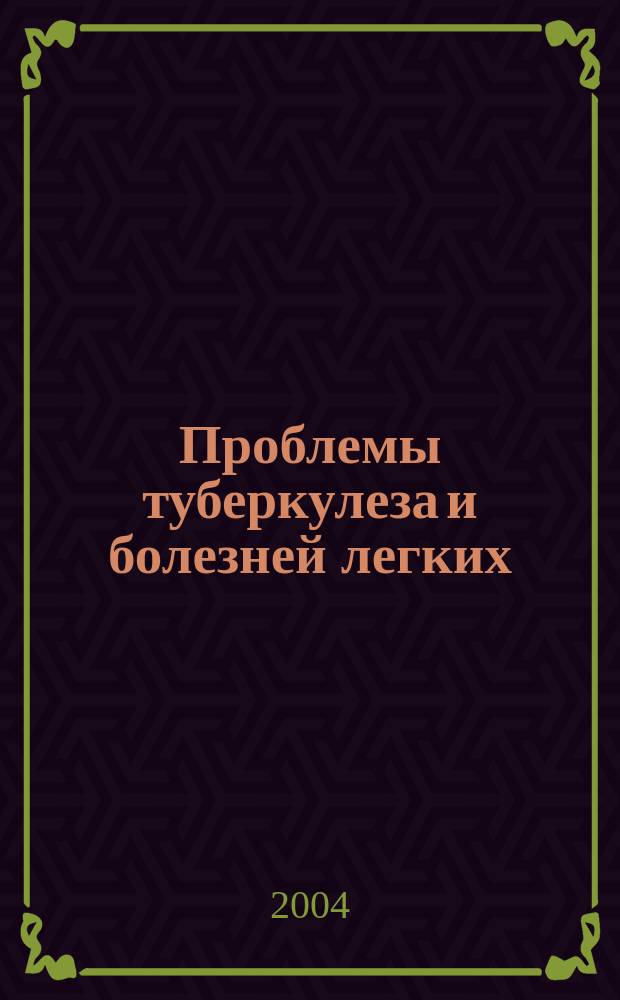 Проблемы туберкулеза и болезней легких : Ежемес. науч.-практ. журн. 2004, № 6