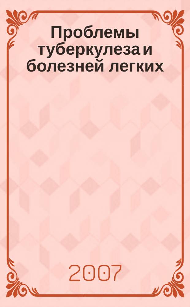 Проблемы туберкулеза и болезней легких : Ежемес. науч.-практ. журн. 2007, № 5