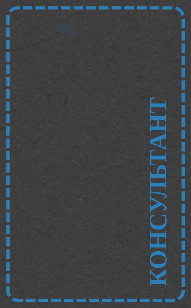 Консультант : Информ.-справ. журн. Для руководителей предприятий и бухгалтеров. 2013, № 6 : Комментарии к новым документам