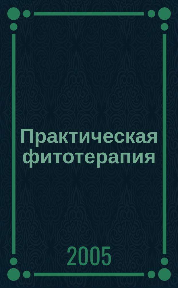 Практическая фитотерапия : Ежекв. науч.-практ. журн. 2005, № 3