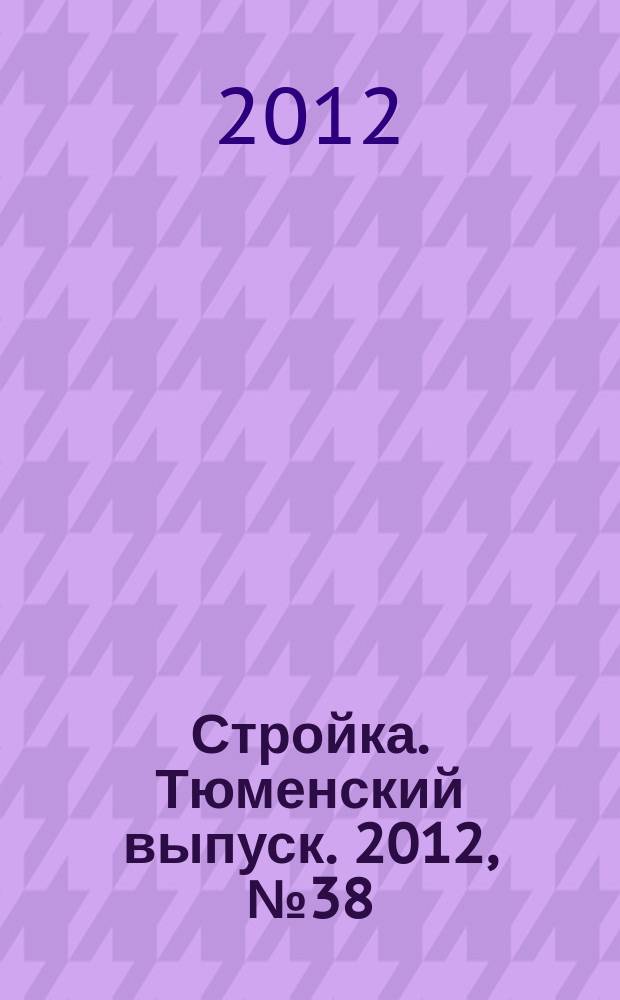 Стройка. Тюменский выпуск. 2012, № 38 (399)