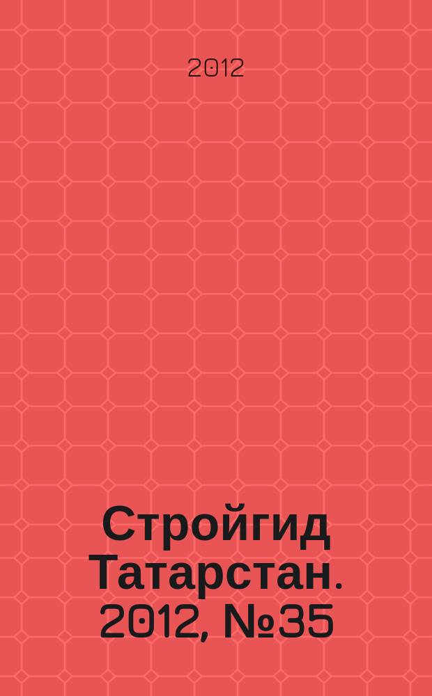 Стройгид Татарстан. 2012, № 35 (35)