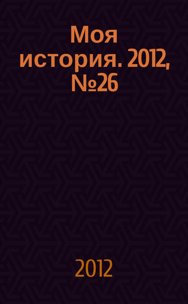Моя история. 2012, № 26