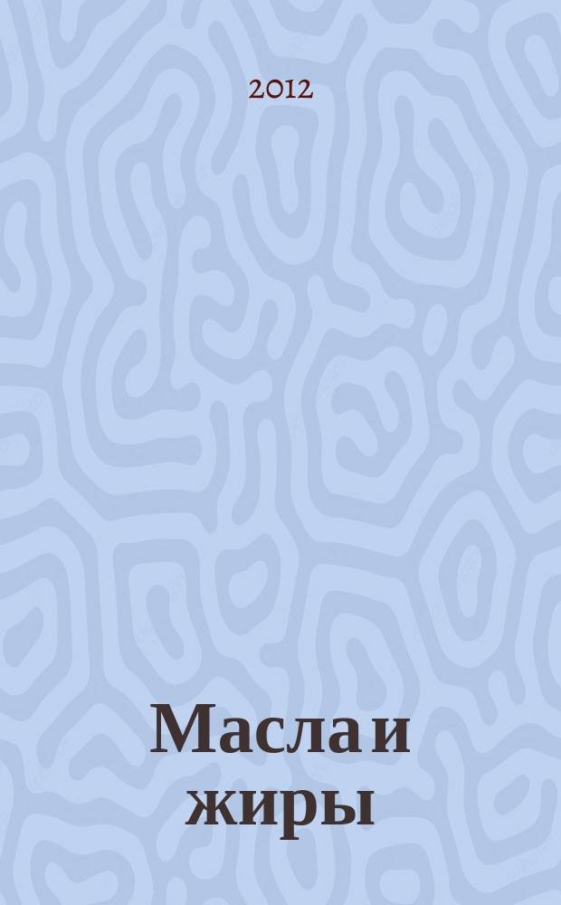 Масла и жиры : Специализир. информ. бюл. 2012, № 12 (140)