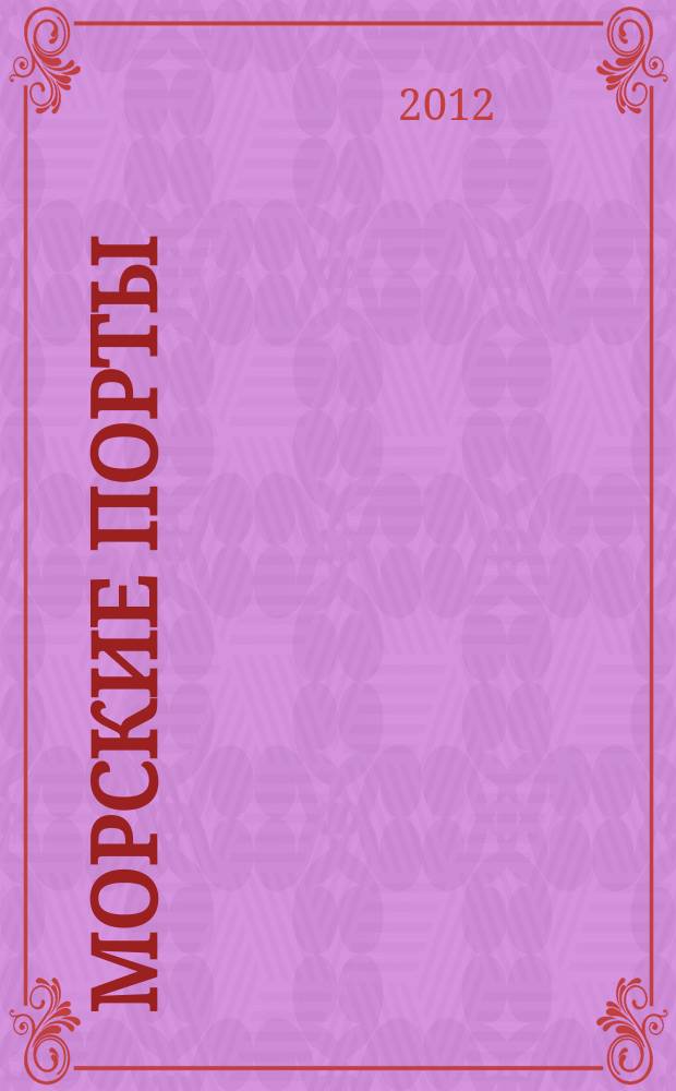 Морские порты : Информ.-аналит. журн. Прил. к газ. "Мор. вести России". 2012, № 8 (109)