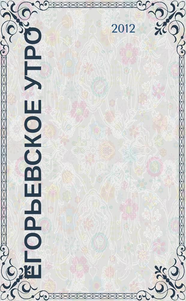Егорьевское утро : Еженед. илл. худож.-лит., обществ., попул.-науч. и юмористич. журн. 2012, № 32 (674)