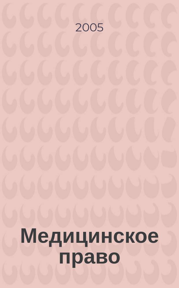 Медицинское право : Федерал. науч.-практ. журн. 2005, № 1 (9)
