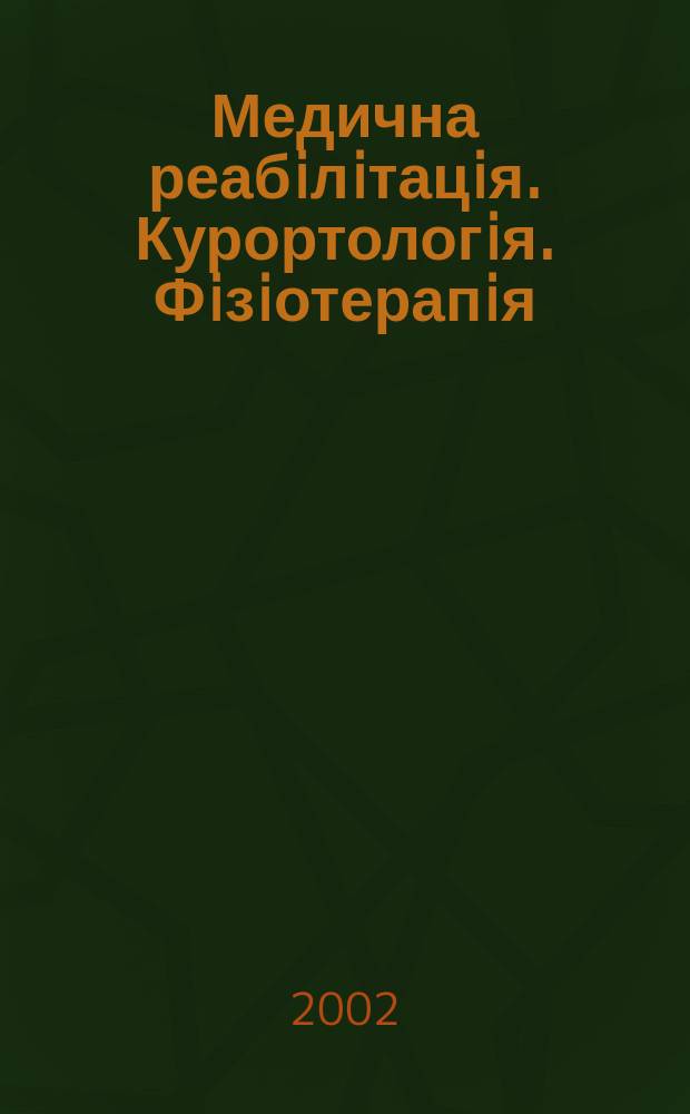 Медична реабiлiтацiя. Курортологiя. Фiзiотерапiя : Наук.-практ. журн. 2002, № 2 (30)