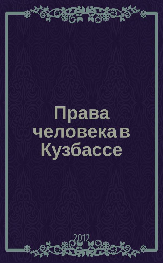 Права человека в Кузбассе : информационный бюллетень Уполномоченного по правам человека в Кемеровской области. 2012, № 3 (37)