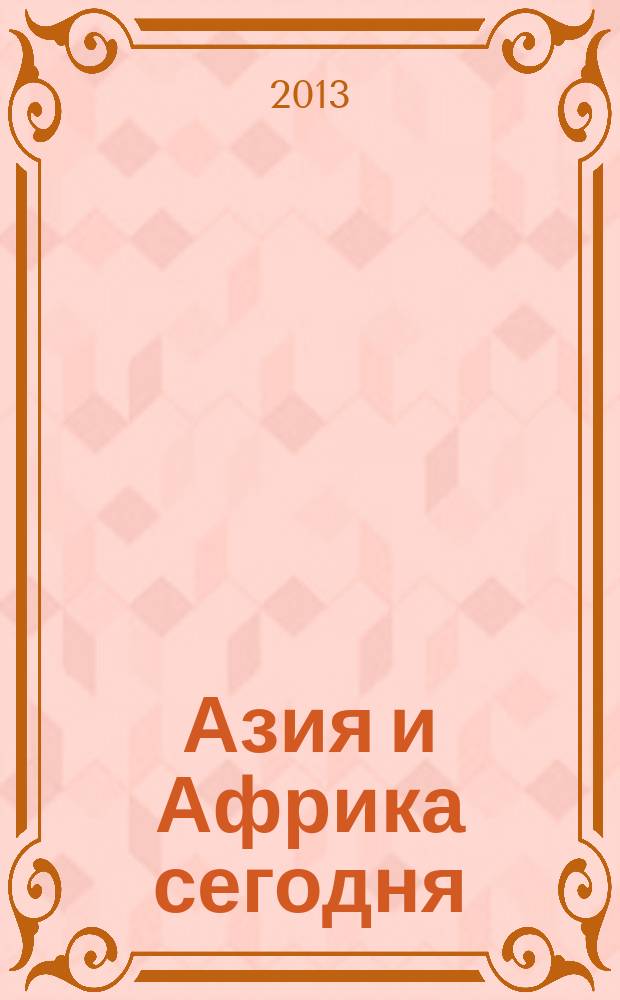 Азия и Африка сегодня : Ежемес. науч. и обществ.-полит. журн. Ин-та народов Азии и Ин-та Африки Акад. наук СССР. 2013, № 2 (667)
