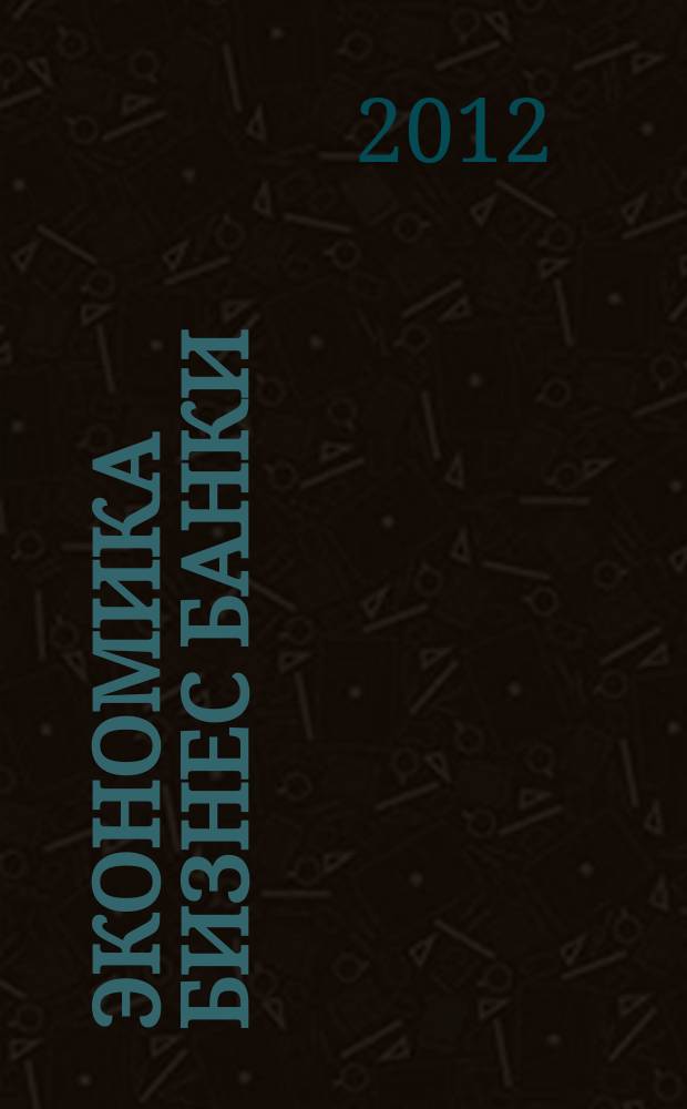 Экономика Бизнес Банки : научно-практический журнал. 2012, № 1 (сент./окт.)