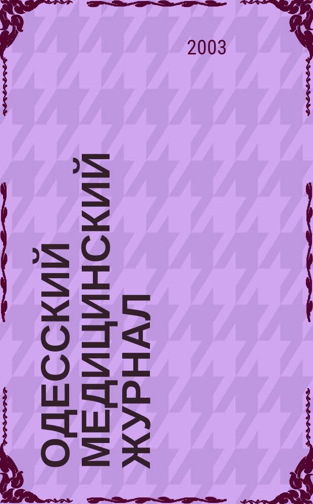 Одесский медицинский журнал : Орган Одес. гос. мед. ин-та. 2003, № 5 (79)