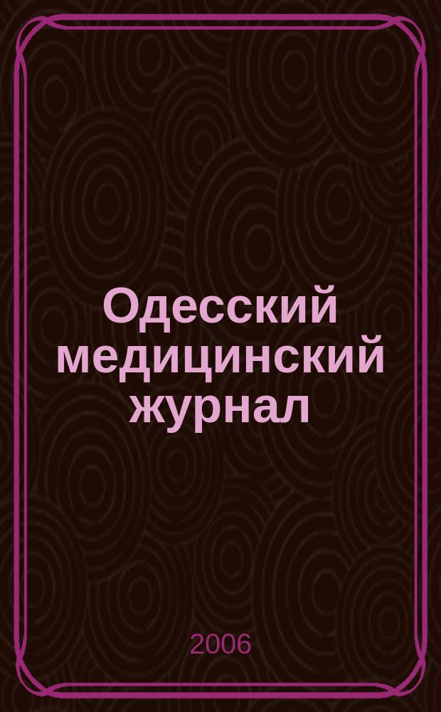 Одесский медицинский журнал : Орган Одес. гос. мед. ин-та. 2006, № 4 (96)
