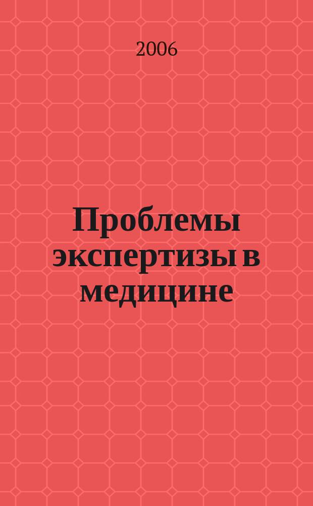 Проблемы экспертизы в медицине : Науч.-практ. журн. Т. 6, № 1 (21)
