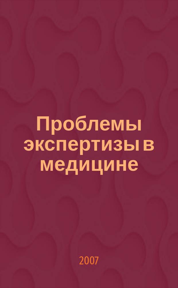 Проблемы экспертизы в медицине : Науч.-практ. журн. Т. 7, № 1 (25)