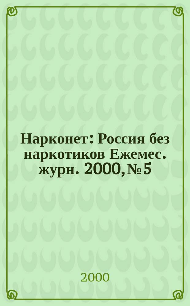 Нарконет : Россия без наркотиков Ежемес. журн. 2000, № 5