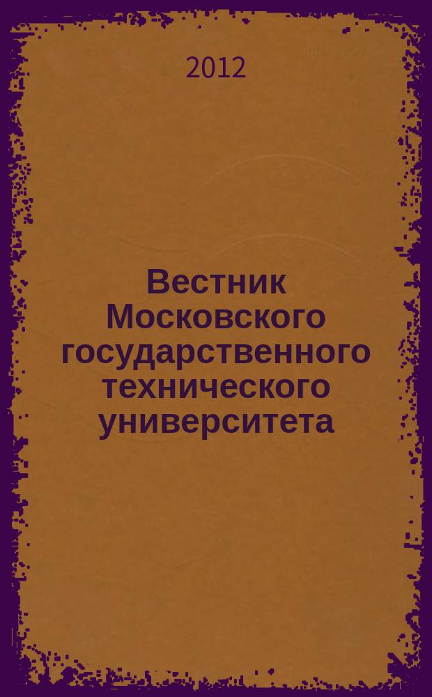 Вестник Московского государственного технического университета : Науч.-теорет. и прикл. журн. широкого профиля. 2012, спец. вып. № 5 : Лазерные технологические процессы в машиностроении
