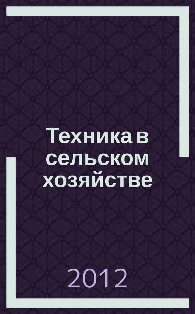 Техника в сельском хозяйстве : Ежемес. производ.-техн. журн. М-ва с. х. СССР. 2012, № 5