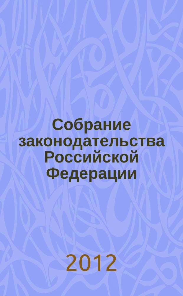 Собрание законодательства Российской Федерации : Еженед. офиц. изд. Администрации Президента Рос. Федерации. 2012, № 49