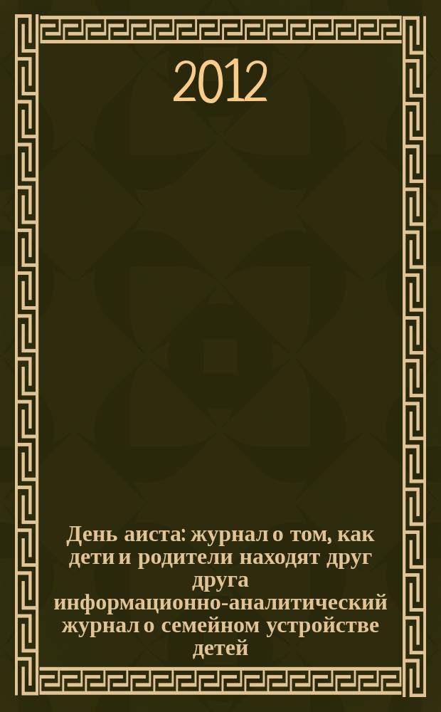 День аиста : журнал о том, как дети и родители находят друг друга информационно-аналитический журнал о семейном устройстве детей, оставшихся без попечения родителей. 2012, № 4 (9)