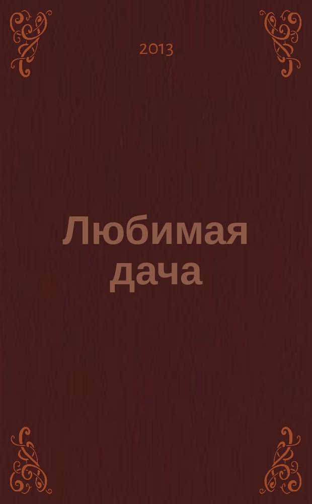 Любимая дача : Загород. жизнь круглый год. 2013, № 1 (130)