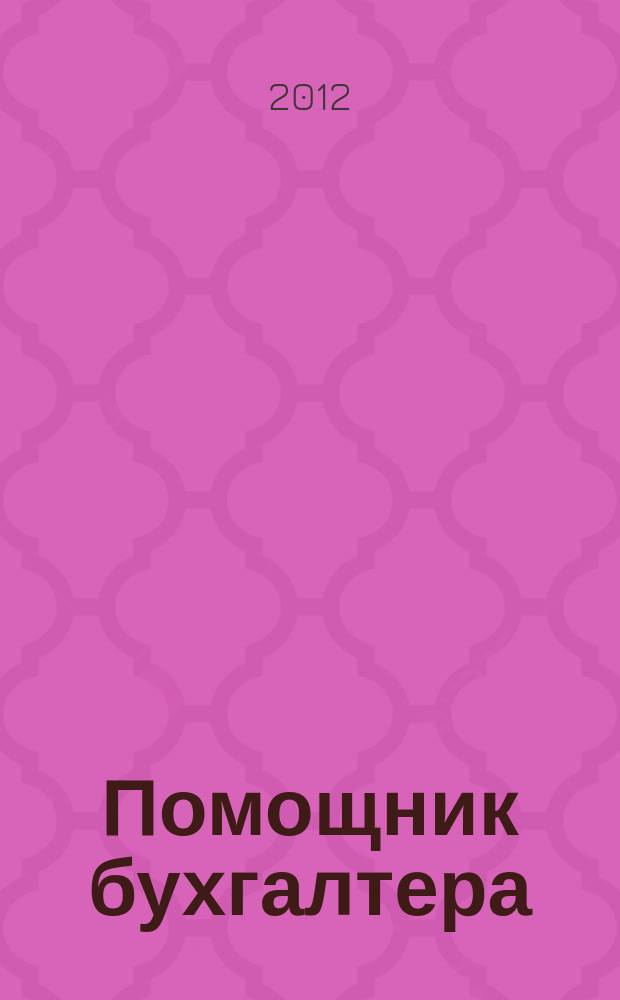 Помощник бухгалтера : Бухгалтерия. Упр. Финансы. Налоги Практ. журн. 2012, № 12 (192)