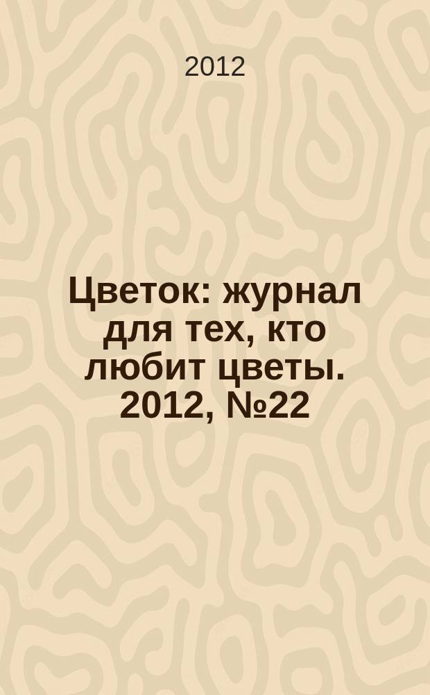 Цветок : журнал для тех, кто любит цветы. 2012, № 22 (208)