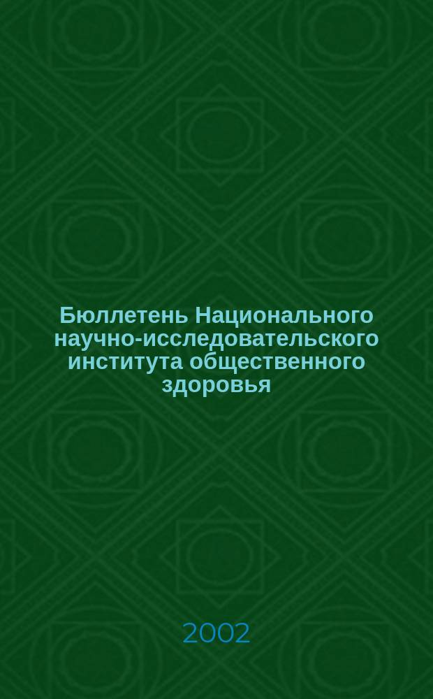 Бюллетень Национального научно-исследовательского института общественного здоровья. 2002, темат. вып., ч. 1