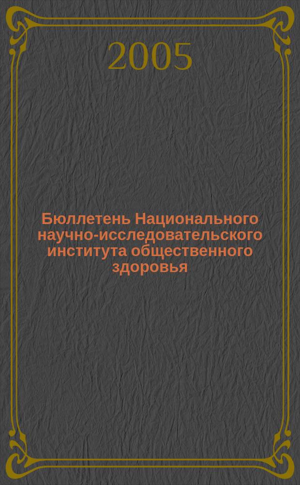 Бюллетень Национального научно-исследовательского института общественного здоровья. 2005, вып. 6