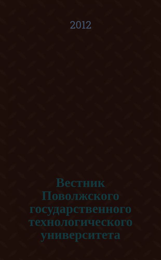 Вестник Поволжского государственного технологического университета : научный журнал. 2012, № 1 (15)