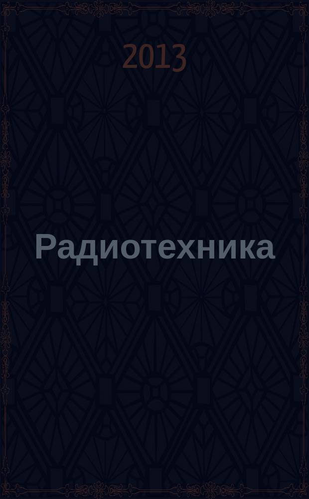Радиотехника : Ежемес. науч.-техн. и теорет. журн. Орган Всесоюз. науч.-техн. о-ва радиотехники и электросвязи им. А.С. Попова. 2013, № 1