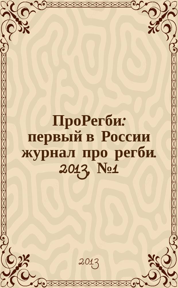 ПроРегби : первый в России журнал про регби. 2013, № 1 (60) : Российское регби 2012-2013