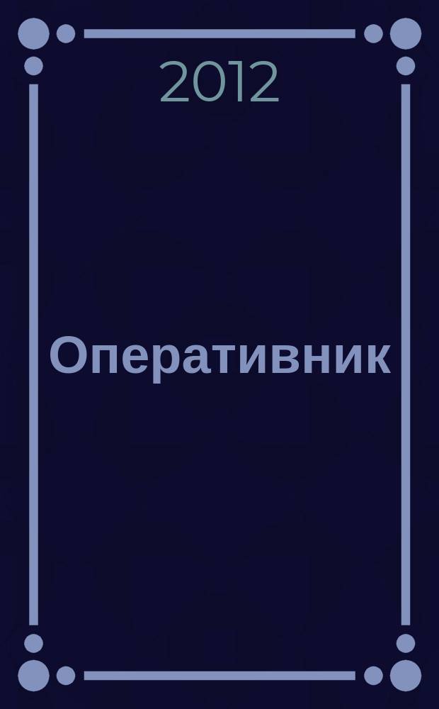 Оперативник (сыщик) : всероссийское периодическое научно-практическое и информационное издание новый научно-практический журнал для профессионалов. 2012, № 4 (33)