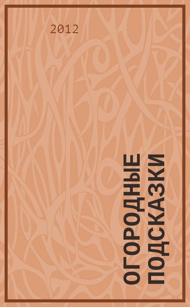 Огородные подсказки : Прил. к газ. "Сад-огород". 2012, № 10 (140)