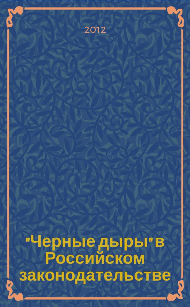 "Черные дыры" в Российском законодательстве : Юрид. журн. Для юристов, руководителей орг. и гл. бухгалтеров. 2012, № 6