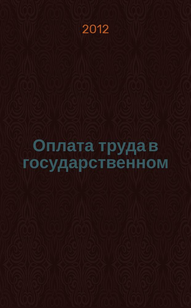 Оплата труда в государственном (муниципальном) учреждении: бухгалтерский учет и налогообложение : журнал для думающего бухгалтера. 2012, № 12