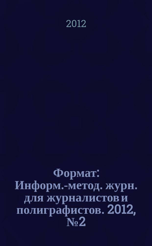 Формат : Информ.-метод. журн. для журналистов и полиграфистов. 2012, № 2 (24)