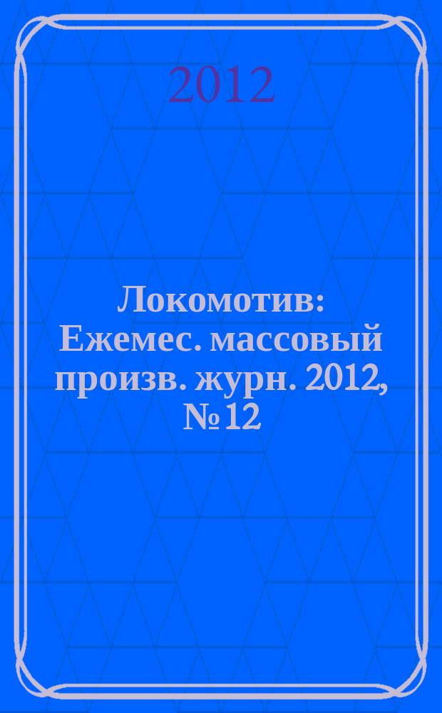 Локомотив : Ежемес. массовый произв. журн. 2012, № 12 (672)