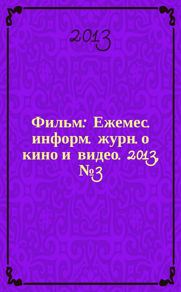 Фильм : Ежемес. информ. журн. о кино и видео. 2013, № 3 (180)