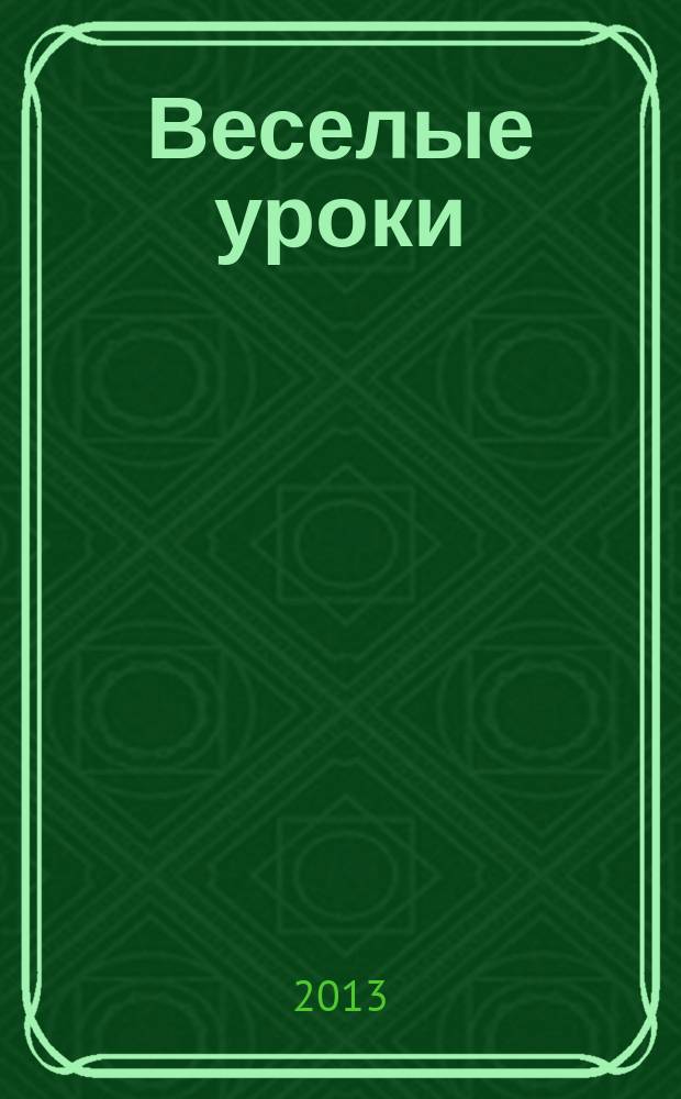 Веселые уроки : Дет. познават. журн. 2013, 2