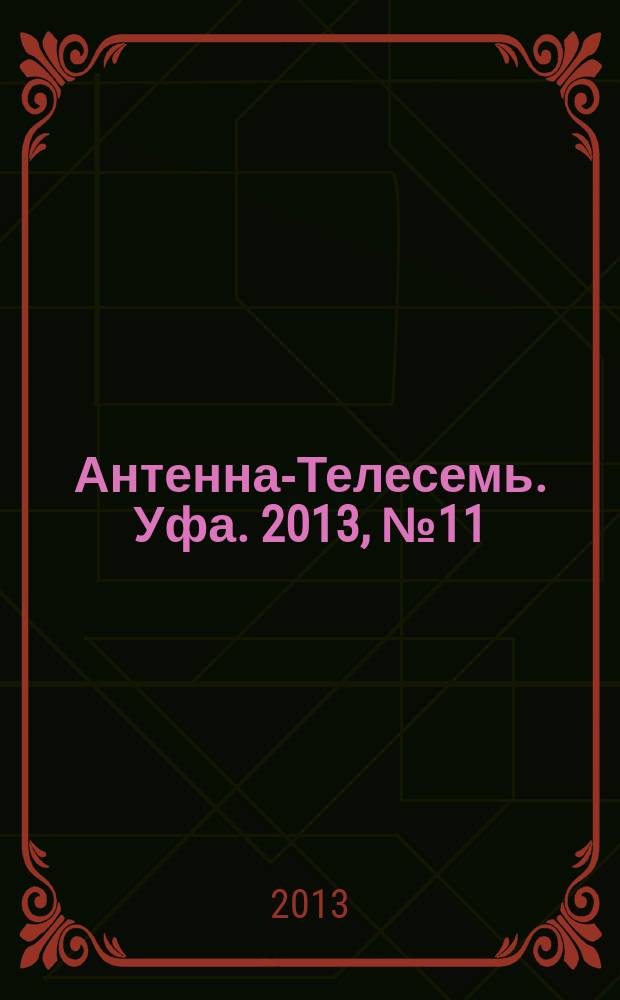 Антенна-Телесемь. Уфа. 2013, № 11 (788)