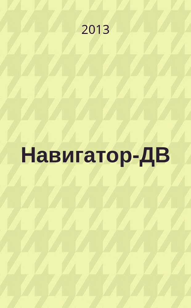 Навигатор-ДВ : рекламно-информационный журнал. 2013, № 1 (72)
