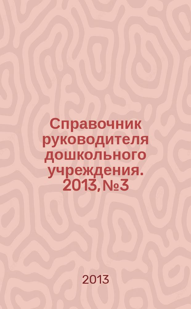 Справочник руководителя дошкольного учреждения. 2013, № 3