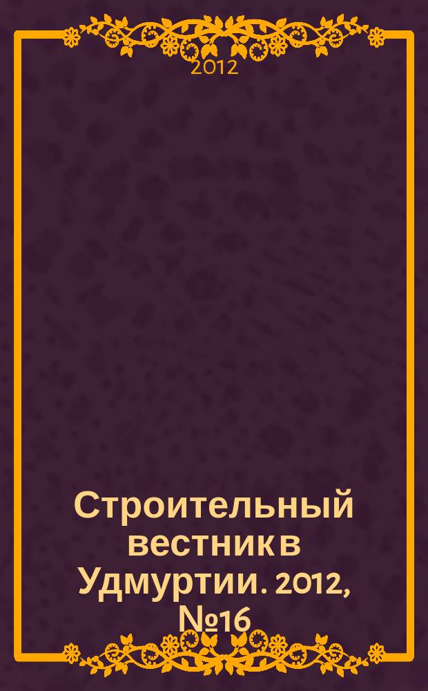Строительный вестник в Удмуртии. 2012, № 16 (215)