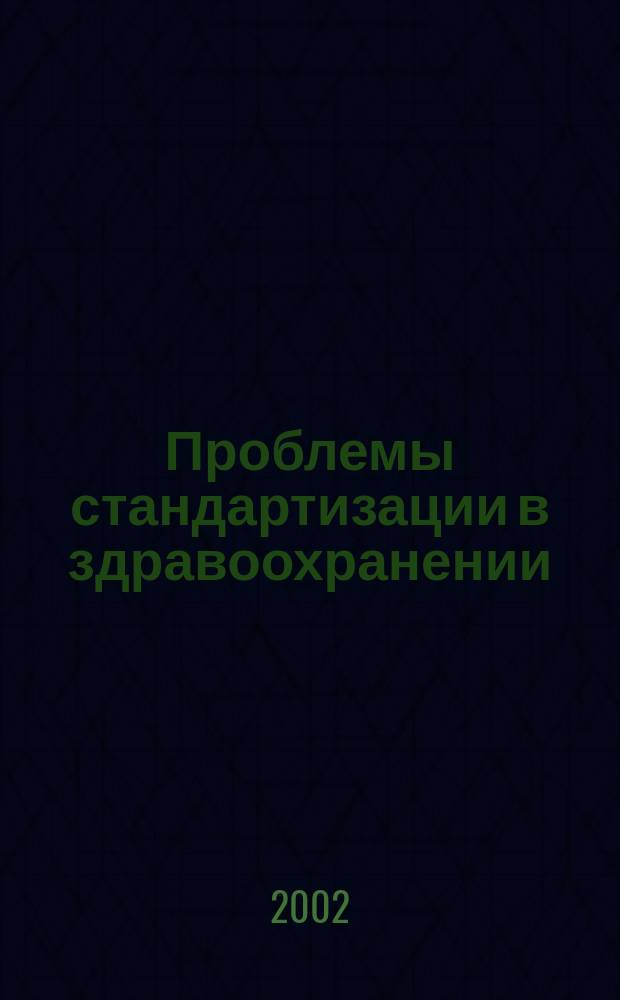 Проблемы стандартизации в здравоохранении : Ежекв. рецензируемый науч.-практ. журн. 2002, 2